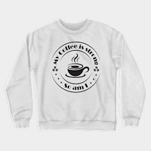 My Coffee is Strong and so Am I Crewneck Sweatshirt